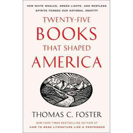 Twenty-Five Books That Shaped America: How White Whales, Green Lights, and Restless Spirits Forged Our National Character