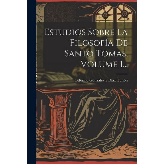 Estudios Sobre La Filosofía De Santo Tomas, Volume 1... (Paperback)