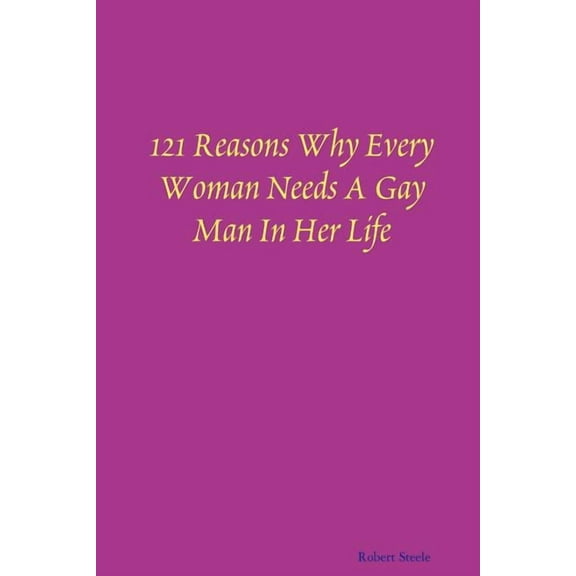 121 Reasons Why Every Woman Needs A Gay Man In Her Life, (Paperback)