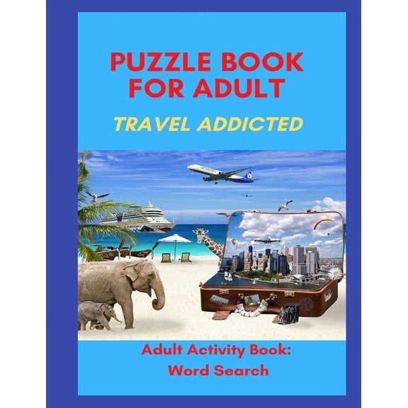 Puzzle Book for Adults Travel Addicted: Adult Activity Book: Word Search in Travel Mood An Activity Book For Adults: Gam, (Paperback)