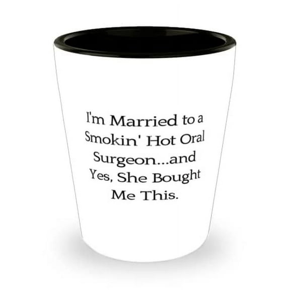 I'm Married to a Smokin' Hot Oral Surgeon.and Yes, She. Shot Glass, Husband Present From Wife, Inspirational Ceramic Cup For Husband