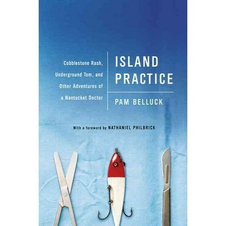 Island Practice: Cobblestone Rash, Underground Tom, and Other Adventures of a Nantucket Doctor