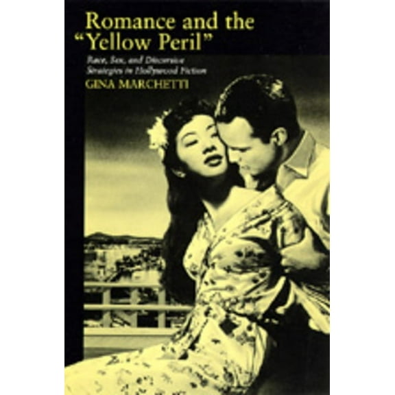 Romance and the Yellow Peril : Race, Sex, and Discursive Strategies in Hollywood Fiction (Edition 1) (Paperback)