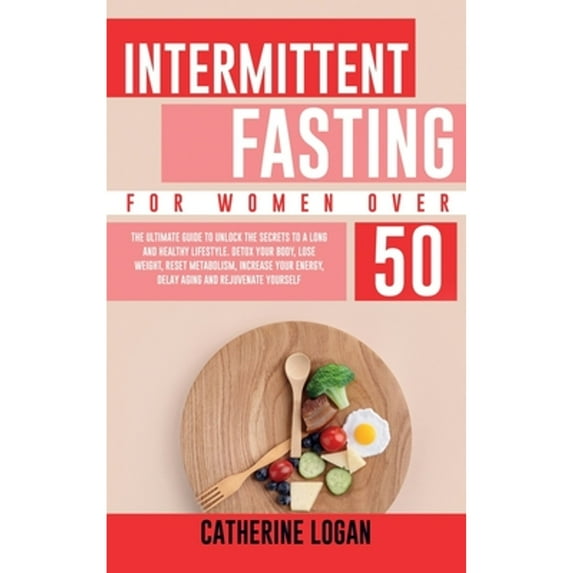 Pre-Owned Intermittent Fasting for Women Over 50: The Ultimate Guide To Unlock The Secrets to a Long and (Hardcover) by Catherine Logan