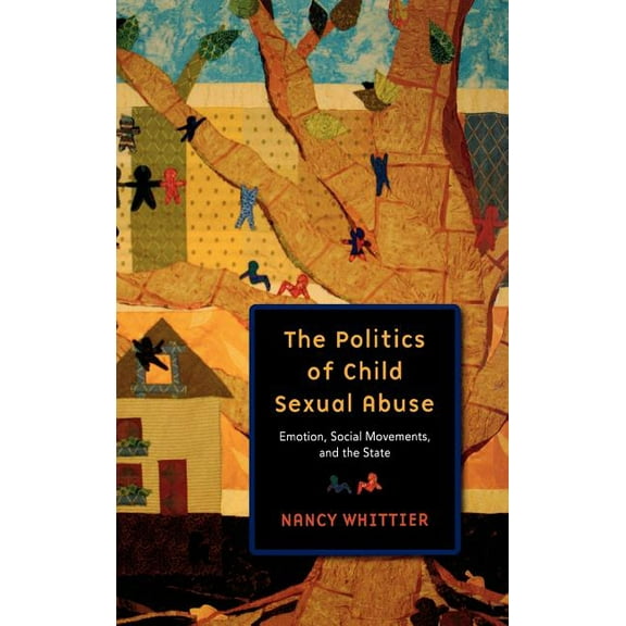 The Politics of Child Sexual Abuse: Emotion, Social Movements, and the State, (Hardcover)