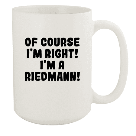 

Of Course I m Right! I m A Riedmann! - Ceramic 15oz White Mug White