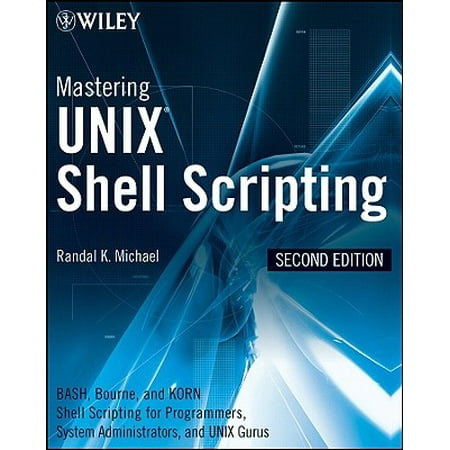 Mastering Unix Shell Scripting : Bash, Bourne, and Korn Shell Scripting for Programmers, System Administrators, and Unix (Best Way To Learn Unix Shell Scripting)