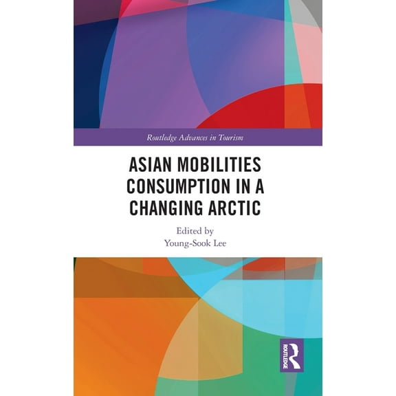 Routledge Advances in Tourism Asian Mobilities Consumption in a Changing Arctic, (Hardcover)