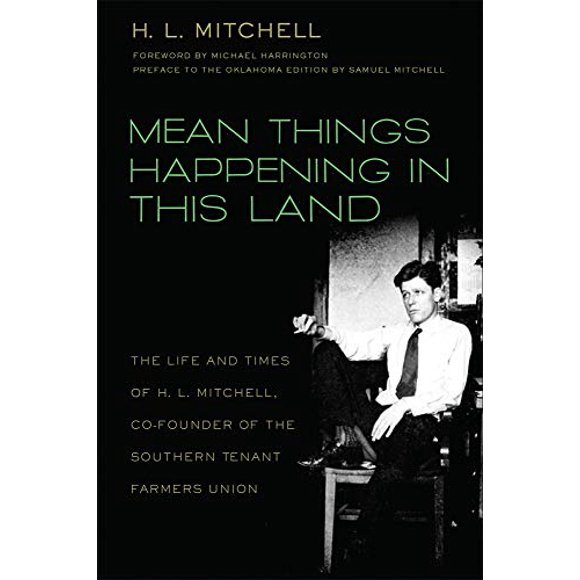 Mean Things Happening in this Land: The Life and Times of H.L. Mitchell, Co-Founder of the Southern Tenant Farmers Union