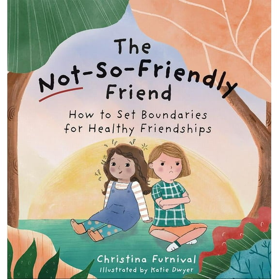 Capable Kiddos The Not-So-Friendly Friend: How to Set Boundaries for Healthy Friendships, (Hardcover)