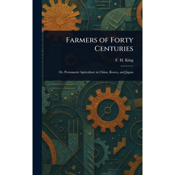 Farmers of Forty Centuries, (Hardcover)