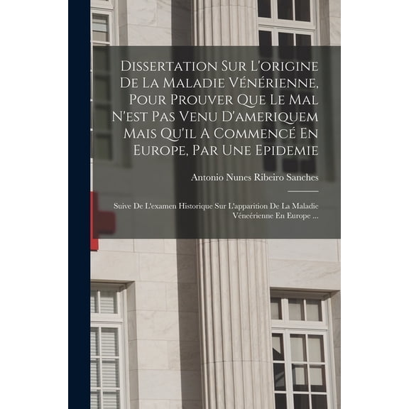 Dissertation Sur L'origine De La Maladie VÃ©nÃ©rienne, Pour Prouver Que Le Mal N'est Pas Venu D'ameriquem M, (Paperback)