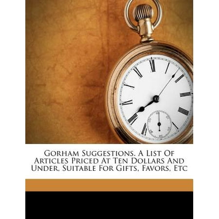 Gorham Suggestions. a List of Articles Priced at Ten Dollars and Under, Suitable for Gifts, Favors,
