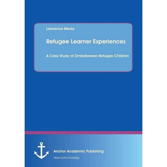 Refugee Learner Experiences. A Case Study of Zimbabwean Refugee Children, (Paperback)