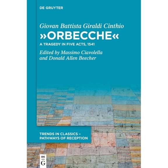 Trends in Classics - Pathways of Recepti Â»OrbeccheÂ«: A Tragedy in Five Acts, 1541, Book 12, (Hardcover)