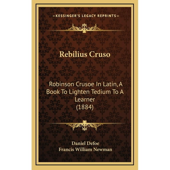 Rebilius Cruso: Robinson Crusoe In Latin, A Book To Lighten Tedium To A Learner (1884), (Hardcover)