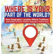 Where Is Your Part of the World? How Geographic Location Affects Traditions Social Studies 3rd Grade Children's Geography & Cultures Books (Hardcover)