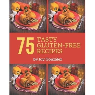 75 Tasty Gluten-Free Recipes: A Gluten-Free Cookbook Everyone Loves! (Paperback)