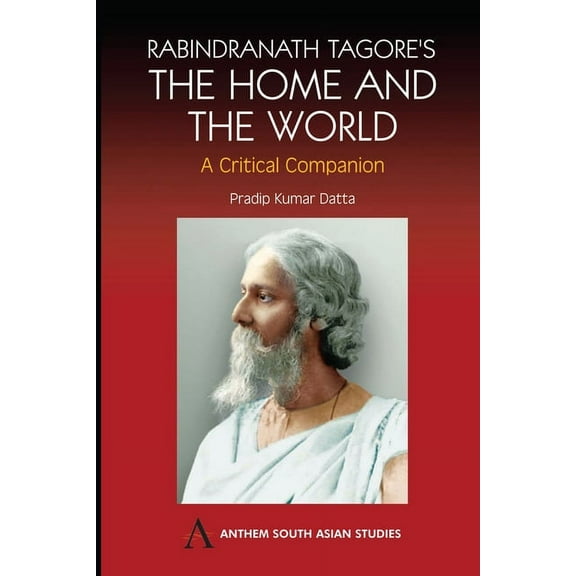 Anthem South Asian Studies Rabindranath Tagore's the Home and the World: Modern Essays in Criticism, (Hardcover)