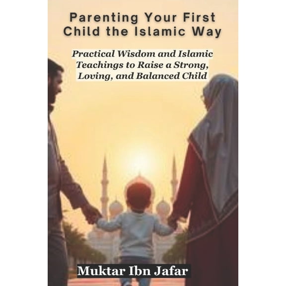 Parenting Your First Child the Islamic Way, (Paperback)