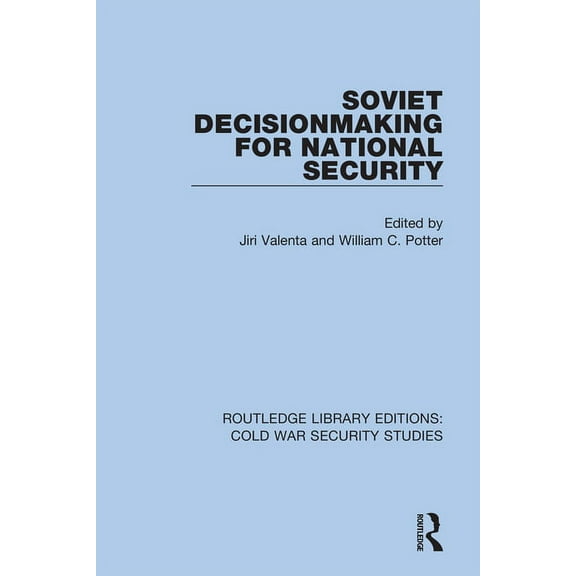 Routledge Library Editions: Cold War Sec Soviet Decisionmaking for National Security, Book 47, (Hardcover)