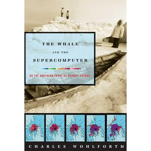 The Whale and the Supercomputer: On the Northern Front of Climate Change, (Paperback)
