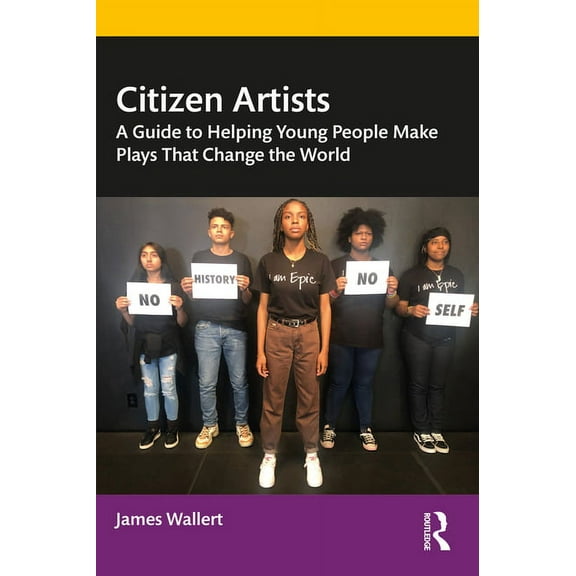 Citizen Artists: A Guide to Helping Young People Make Plays That Change the World, (Paperback)
