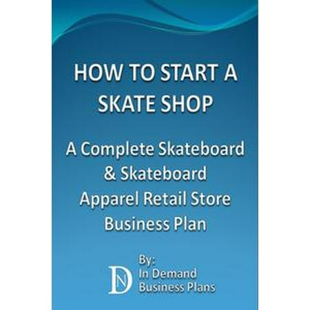 - How To Start A Skate Shop: A Complete Skateboard & Skateboard Apparel Retail Store Business Plan - eBook