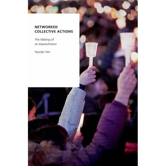 Oxford Studies in Digital Politics Networked Collective Actions: The Making of an Impeachment, (Paperback)