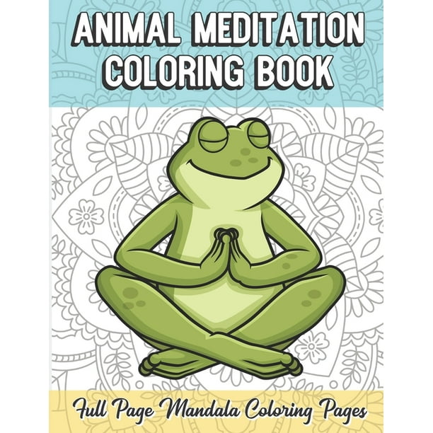 Download Animal Meditation Coloring Book Full Page Mandala Coloring Pages Color Book With Mindfulness And Stress Relieving Designs With Mandala Patterns For Relaxation Adult Coloring Guide For Meditation And Happiness Paperback