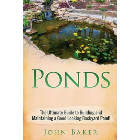 Ponds: The Ultimate Guide to Building and Maintaining a Good-Looking