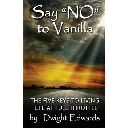 Say no to Vanilla: The Five Keys to Living Life at Full Throttle