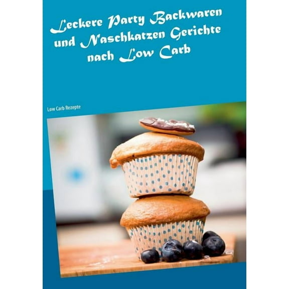 Leckere Party Backwaren und Naschkatzen Gerichte nach Low Carb: Low Carb Rezepte (Paperback)