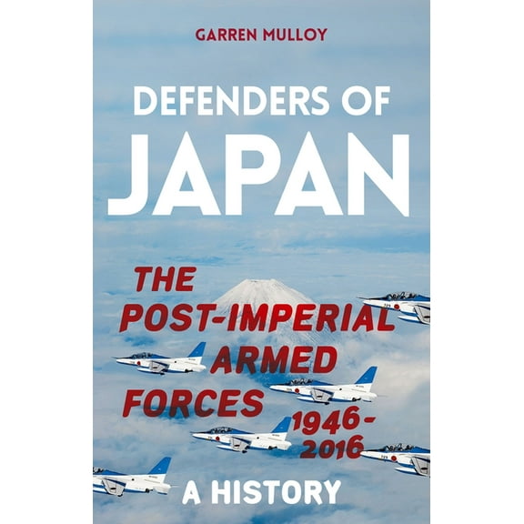 Defenders of Japan: The Post-Imperial Armed Forces 1946-2016, a History, (Hardcover)