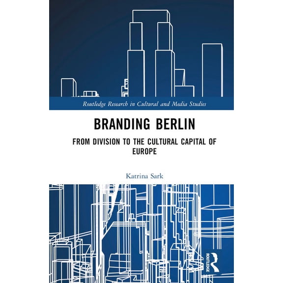 Routledge Research in Cultural and Media Branding Berlin: From Division to the Cultural Capital of Europe, (Hardcover)