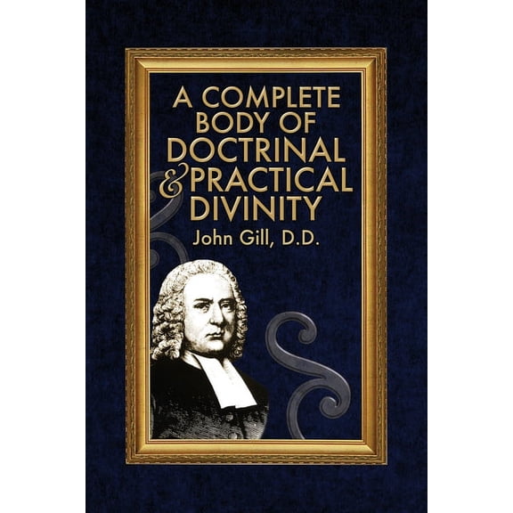 A Complete Body of Doctrinal & Practical Divinity (Paperback) by John Gill