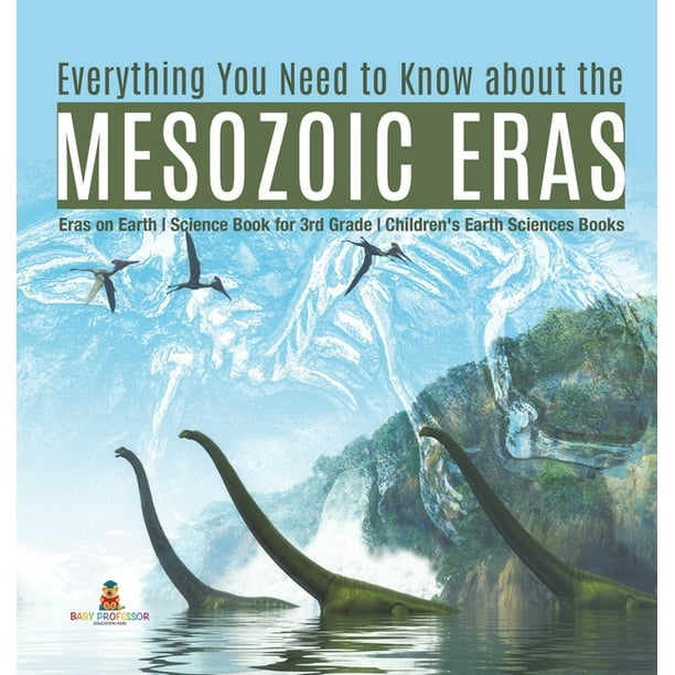 Everything You Need to Know about the Mesozoic Eras Eras on Earth Science Book for 3rd Grade Children's Earth Sciences Books (Hardcover)