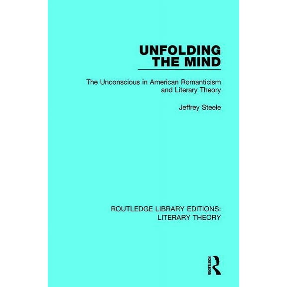 Routledge Library Editions: Literary The Unfolding the Mind: The Unconscious in American Romanticism and Literary Theory, Book 25, (Paperback)