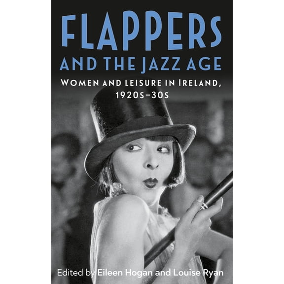 Flappers and the Jazz Age: Women and Leisure in Ireland, 1920s-30s, (Hardcover)