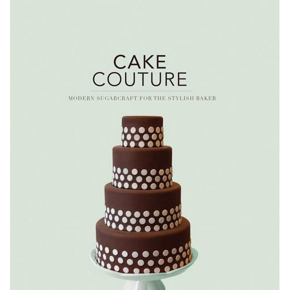 Cake Couture: Modern Sugar-Craft for the Stylish Baker (Paperback)