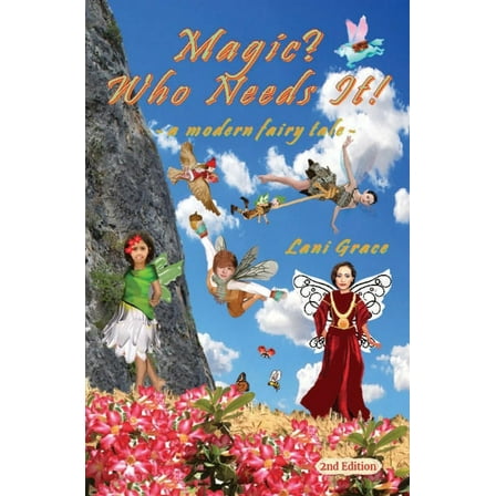 Magic? Who Needs It!: a modern fairy tale, (Paperback)