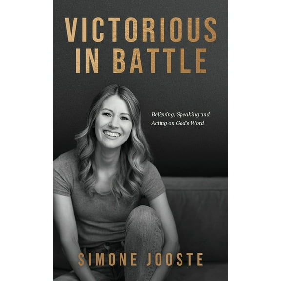 Victorious in Battle: Believing, Speaking, and Acting on God's Word, (Paperback)
