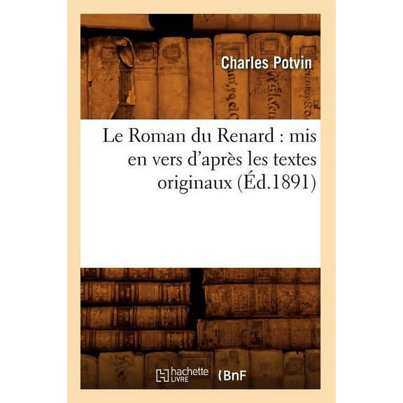 Litterature: Le Roman Du Renard: MIS En Vers d'Après Les Textes Originaux, (Éd.1891) (Paperback)
