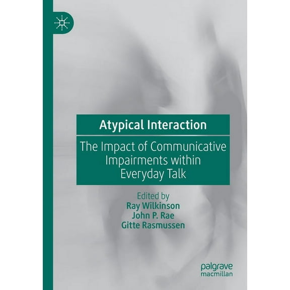 Atypical Interaction: The Impact of Communicative Impairments Within Everyday Talk, (Paperback)