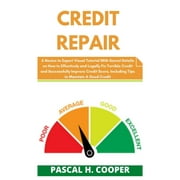 PASCAL H COOPER Credit Repair : A Novice to Expert Visual Tutorial With Secret Details on How to Effectively and Legally Fix Terrible Credit and Successfully Improve Credit Score, Including Tips to Maintain A Good... (Paperback)