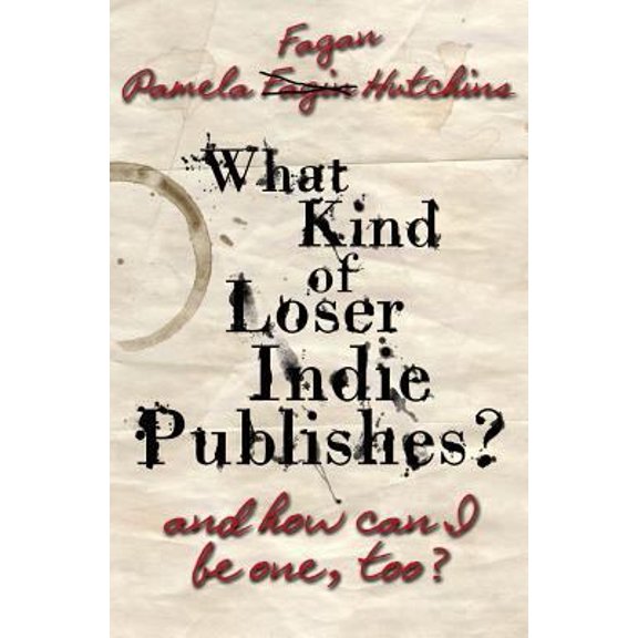 Pre-Owned What Kind of Loser Indie Publishes, and How Can I Be One, Too? (Paperback) 1939889081 9781939889089