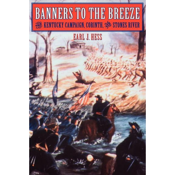 Great Campaigns of the Civil War Banners to the Breeze: The Kentucky Campaign, Corinth, and Stones River, (Paperback)