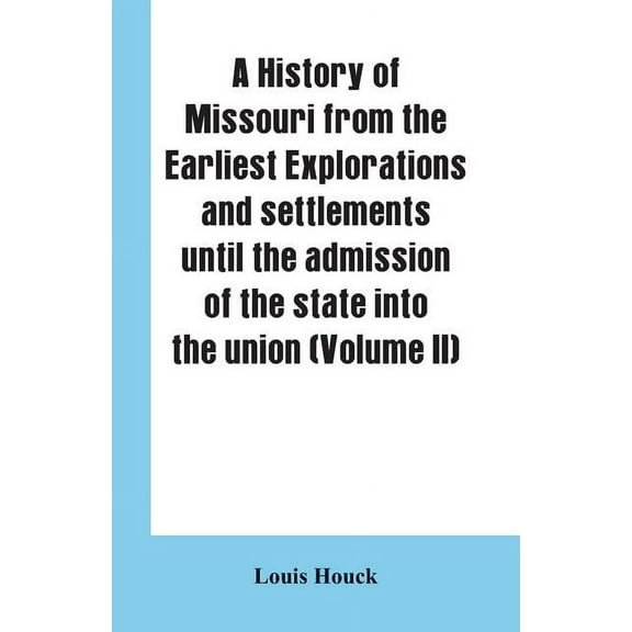 A history of Missouri from the earliest explorations and settlements until the admission of the state into the union (Vo, (Paperback)