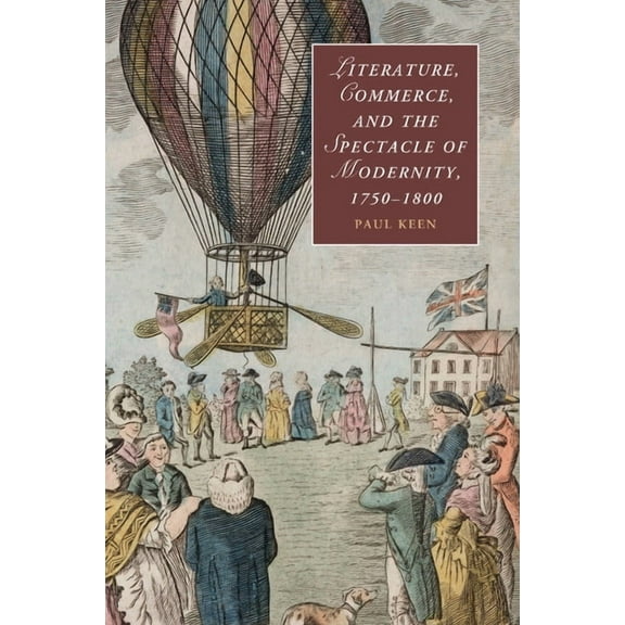 Cambridge Studies in Romanticism Literature, Commerce, and the Spectacle of Modernity, 1750-1800, Book 92, (Paperback)