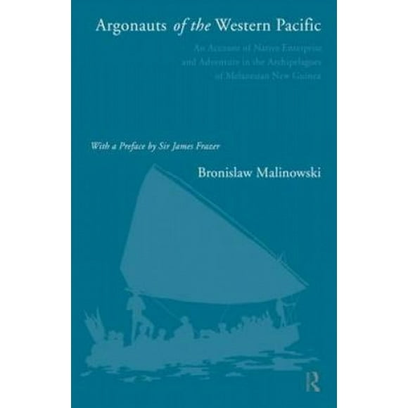 Argonauts of the Western Pacific: An Account of Native Enterprise and Adventure in the Archipelagoes of Melanesian New Guinea